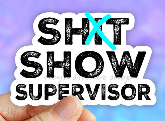 Sh!t Show Supervisor Sticker~